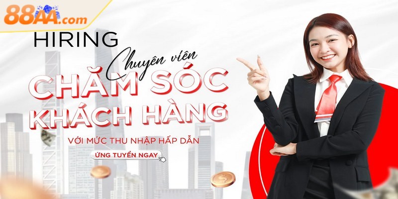 Tuyển dụng 88aa chuyên viên CSKH đảm nhận vai trò kết nối với người chơi
